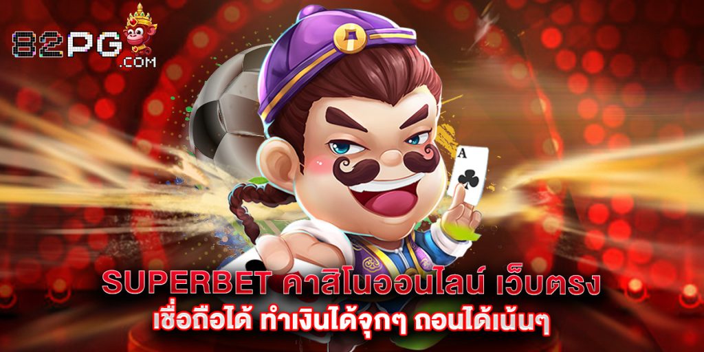 82pg: Superbet คาสิโนออนไลน์ เว็บตรง เชื่อถือได้ ทำเงินได้จุกๆ ถอนได้เน้นๆ 1 Superbet คาสิโนออนไลน์ เว็บตรง เชื่อถือได้ ทำเงินได้จุกๆ ถอนได้เน้นๆ