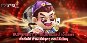 Superbet คาสิโนออนไลน์ เว็บตรง เชื่อถือได้ ทำเงินได้จุกๆ ถอนได้เน้นๆ